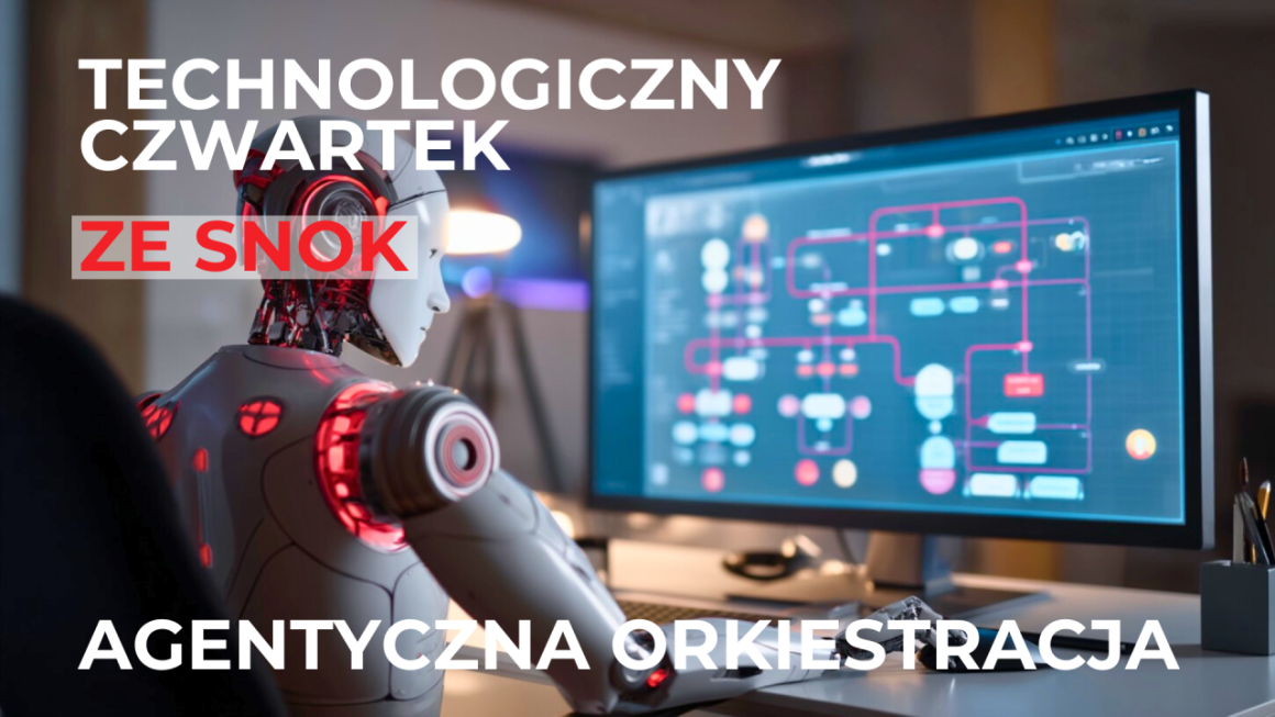 Technologiczny czwartek ze SNOK: Agentic Orchestration w UiPath: nowy etap inteligentnej automatyzacji