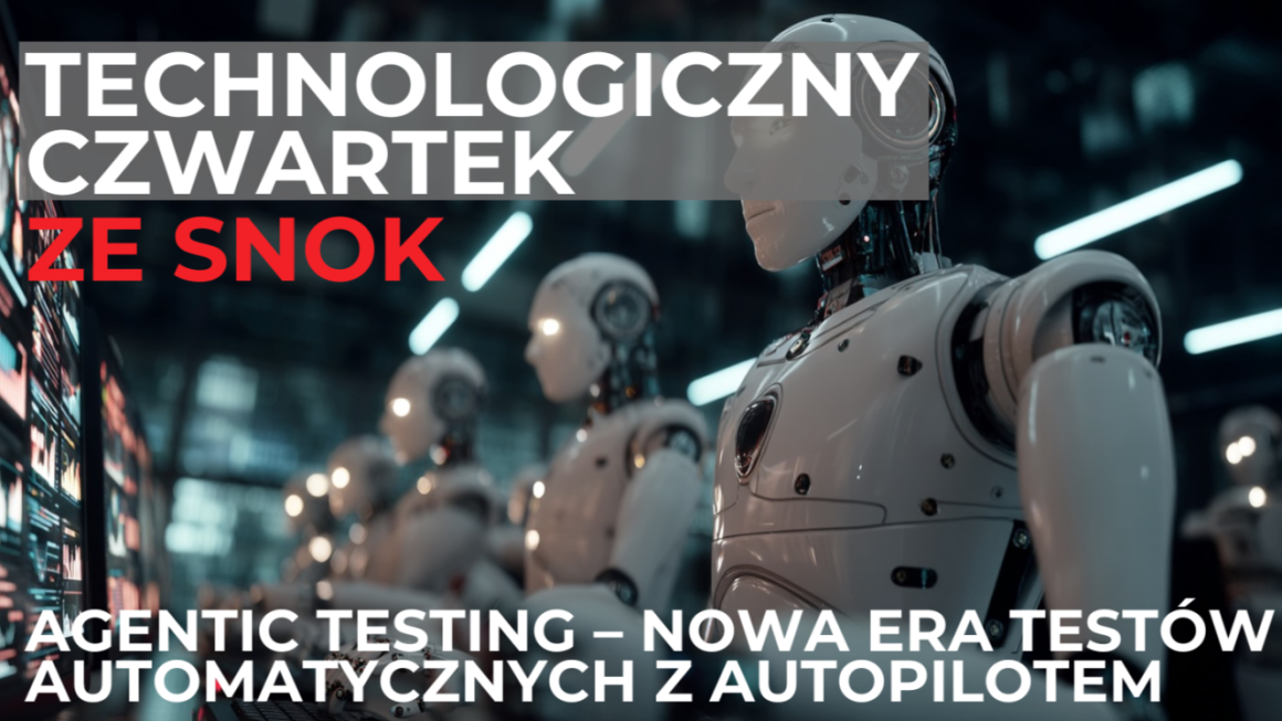 Technologiczny czwartek ze SNOK: Rewolucja w testowaniu z UiPath Test Cloud - Agentic Testing i Autopilot for Testers
