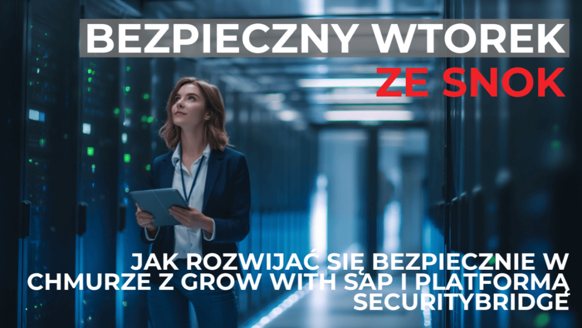 Bezpieczny Wtorek ze SNOK: Jak rozwijać się bezpiecznie w chmurze z GROW with SAP i platformą SecurityBridge