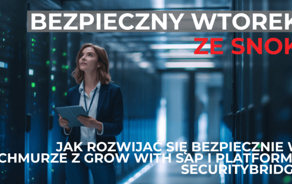 Bezpieczny Wtorek ze SNOK: Jak rozwijać się bezpiecznie w chmurze z GROW with SAP i platformą SecurityBridge