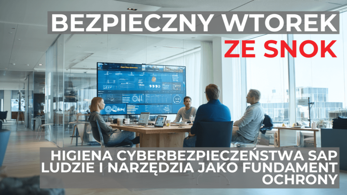 Bezpieczny wtorek ze SNOK: Higiena Cyberbezpieczeństwa SAP - Ludzie i Narzędzia jako Fundament Ochrony